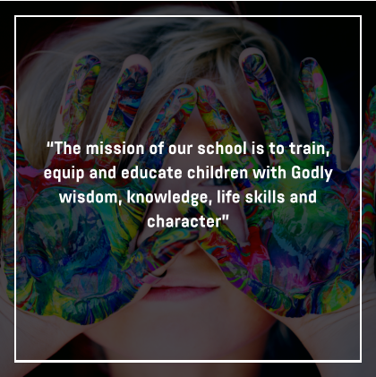 “The mission of our school is to train, equip and educate children with Godly wisdom, knowledge, life skills and character”